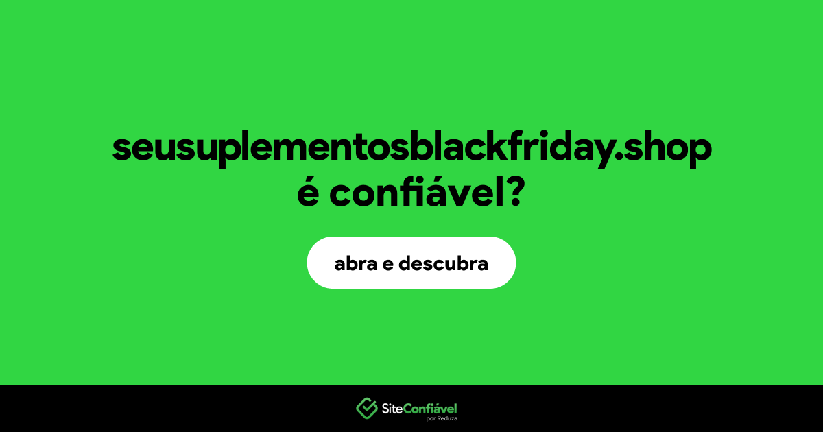 O site seusuplementosblackfriday.shop é confiável?