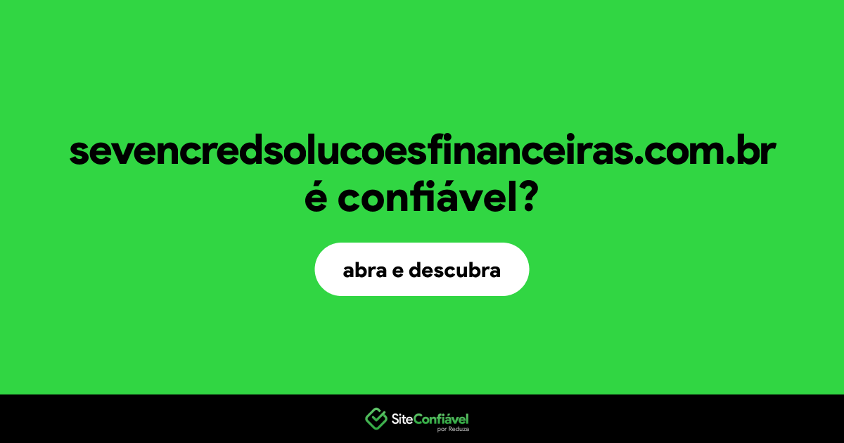 O site sevencredsolucoesfinanceiras.com.br é confiável?
