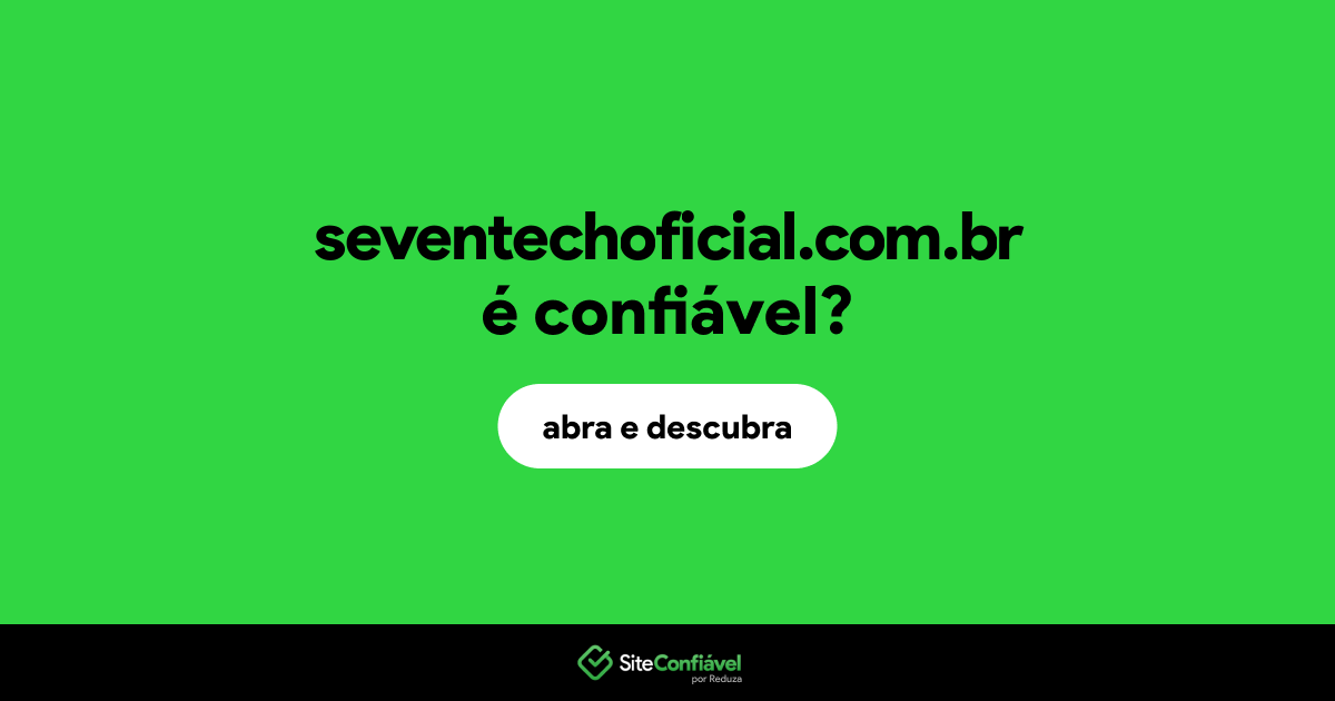 O site seventechoficial.com.br é confiável?