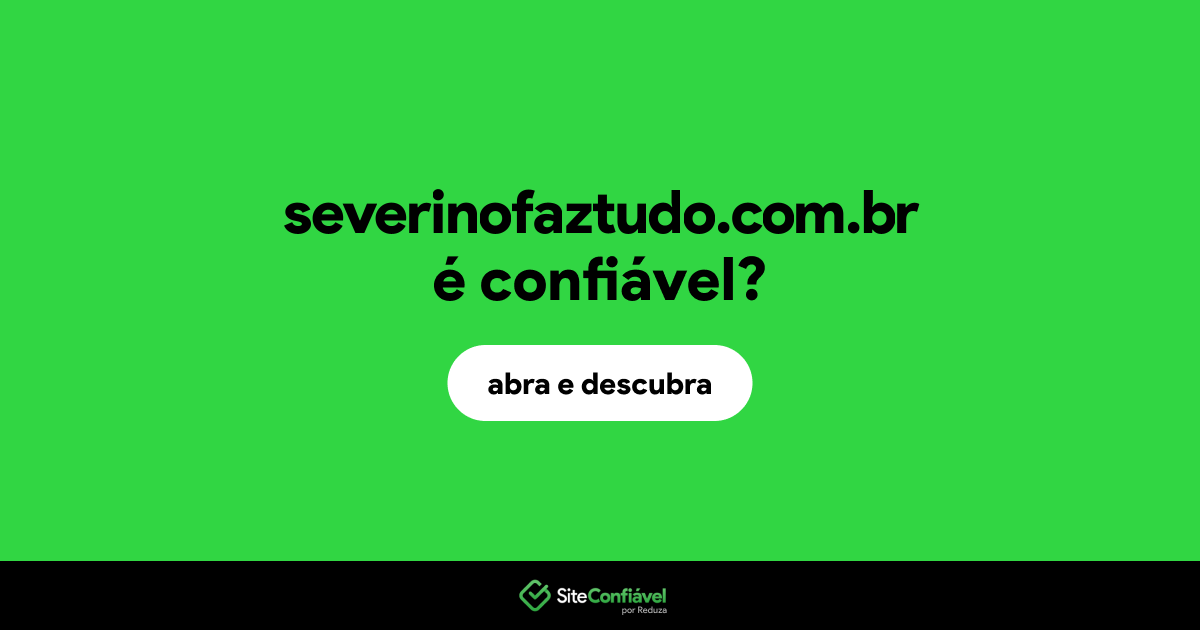 O site severinofaztudo.com.br é confiável?