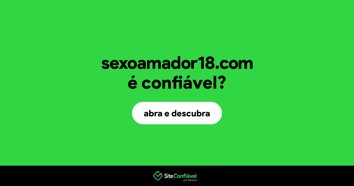 O site sexoamador18.com é confiável?