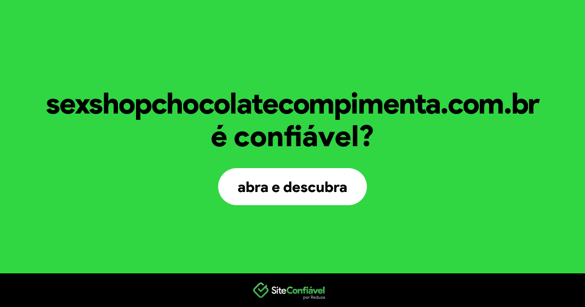 O site sexshopchocolatecompimenta.com.br é confiável?