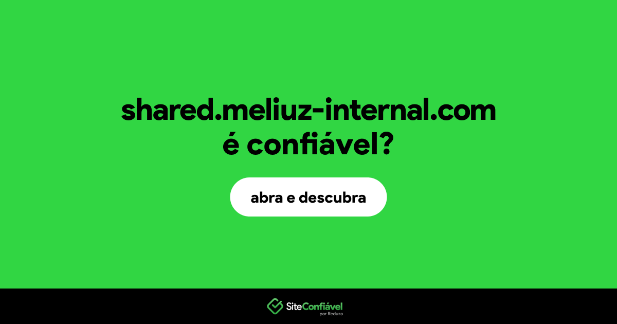 O site shared.meliuz-internal.com é confiável?