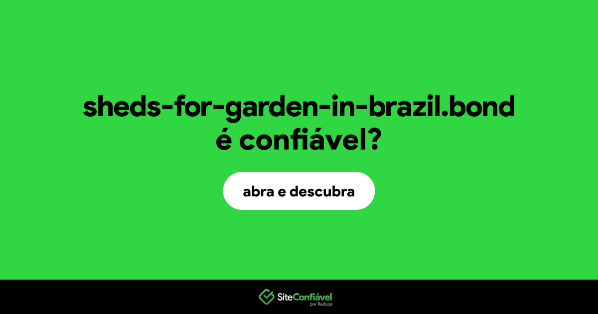 O site sheds-for-garden-in-brazil.bond é confiável?