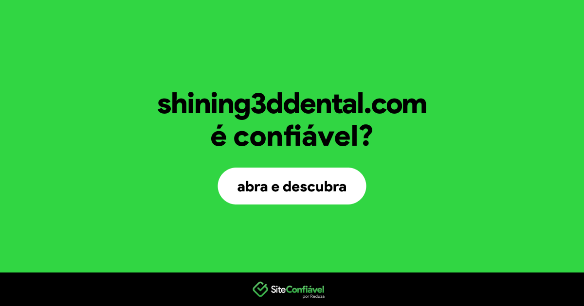 O site shining3ddental.com é confiável?