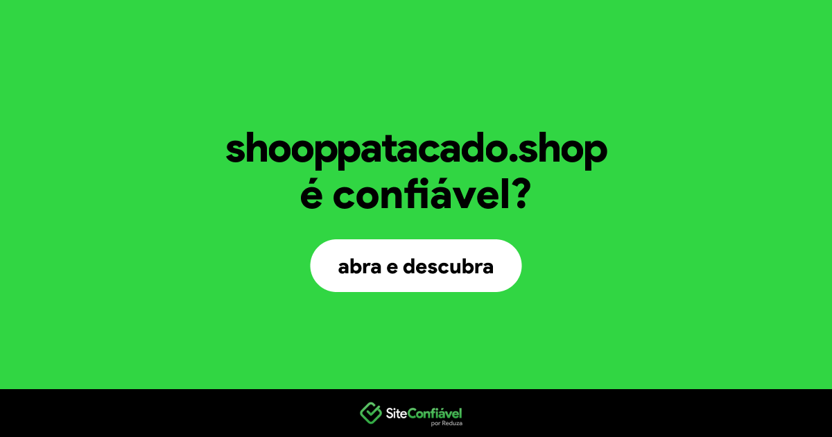 O site shooppatacado.shop é confiável?