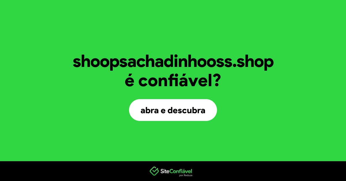 O site shoopsachadinhooss.shop é confiável?