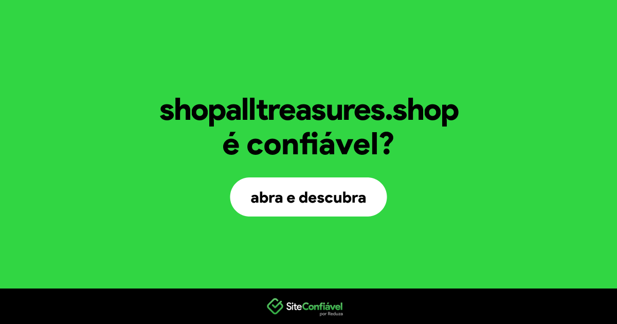 O site shopalltreasures.shop é confiável?