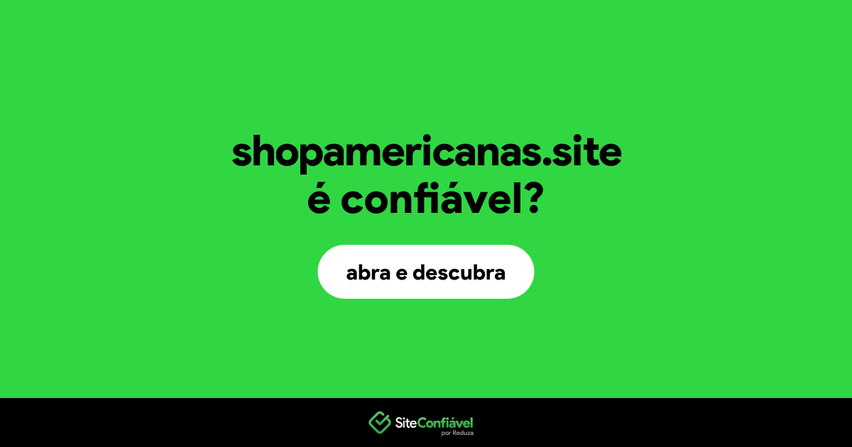 O site shopamericanas.site é confiável?