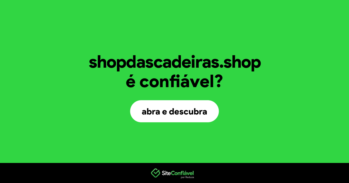 O site shopdascadeiras.shop é confiável?