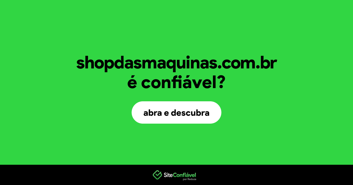 O site shopdasmaquinas.com.br é confiável?