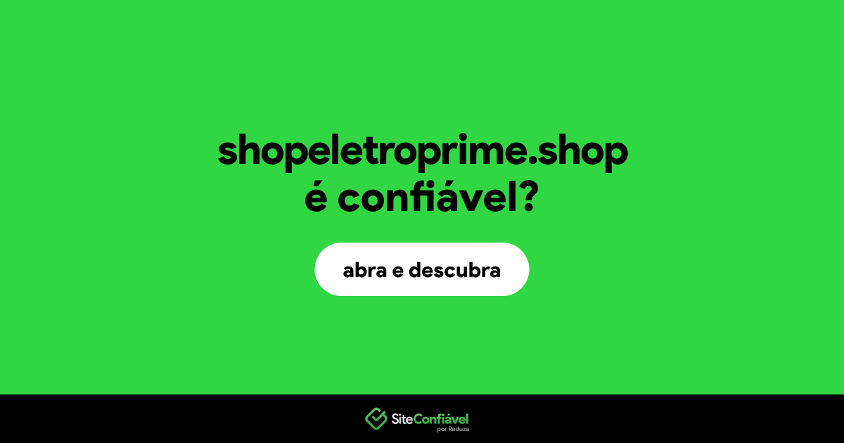 O site shopeletroprime.shop é confiável?