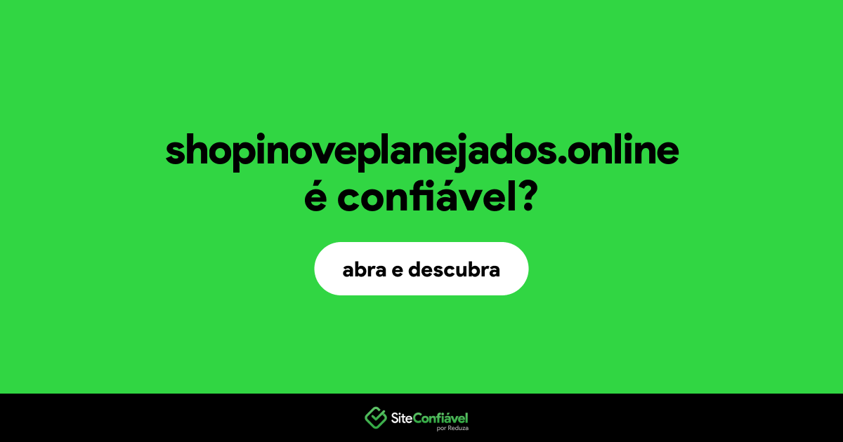O site shopinoveplanejados.online é confiável?