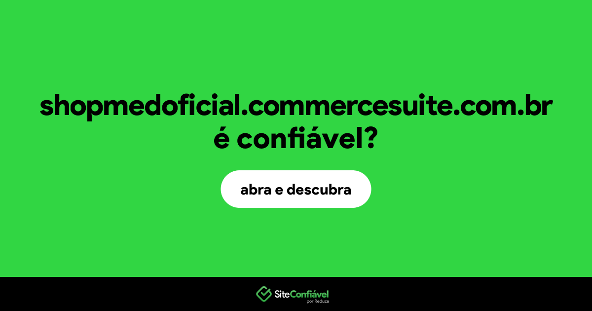 O site shopmedoficial.commercesuite.com.br é confiável?