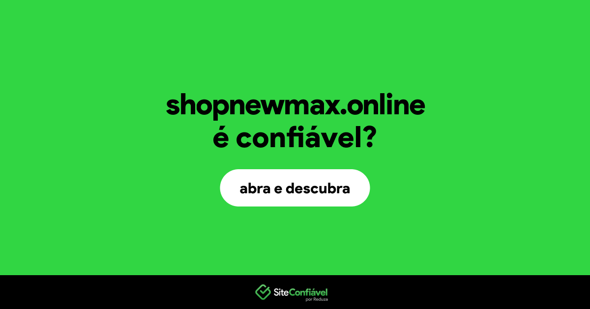 O site shopnewmax.online é confiável?