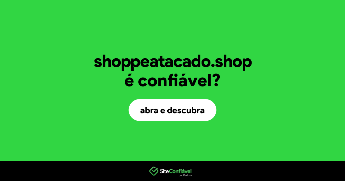O site shoppeatacado.shop é confiável?