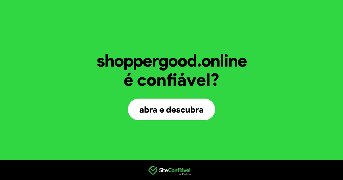 O site shoppergood.online é confiável?