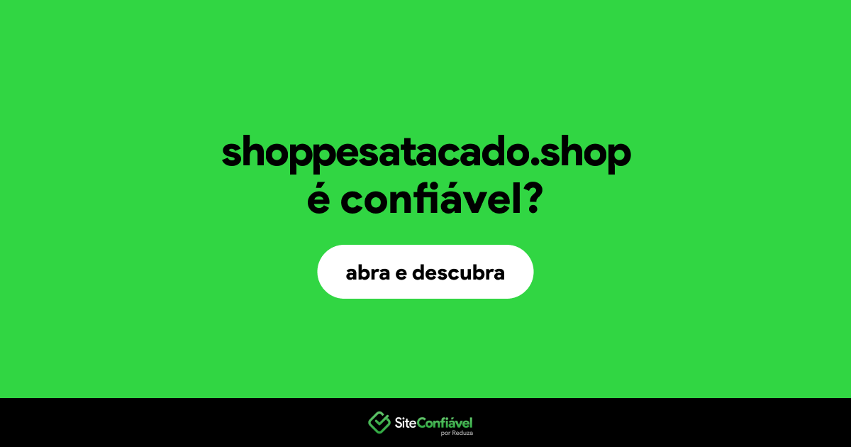 O site shoppesatacado.shop é confiável?