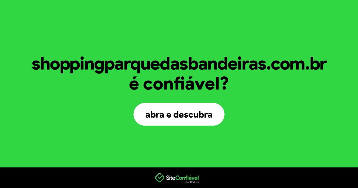 O site shoppingparquedasbandeiras.com.br é confiável?