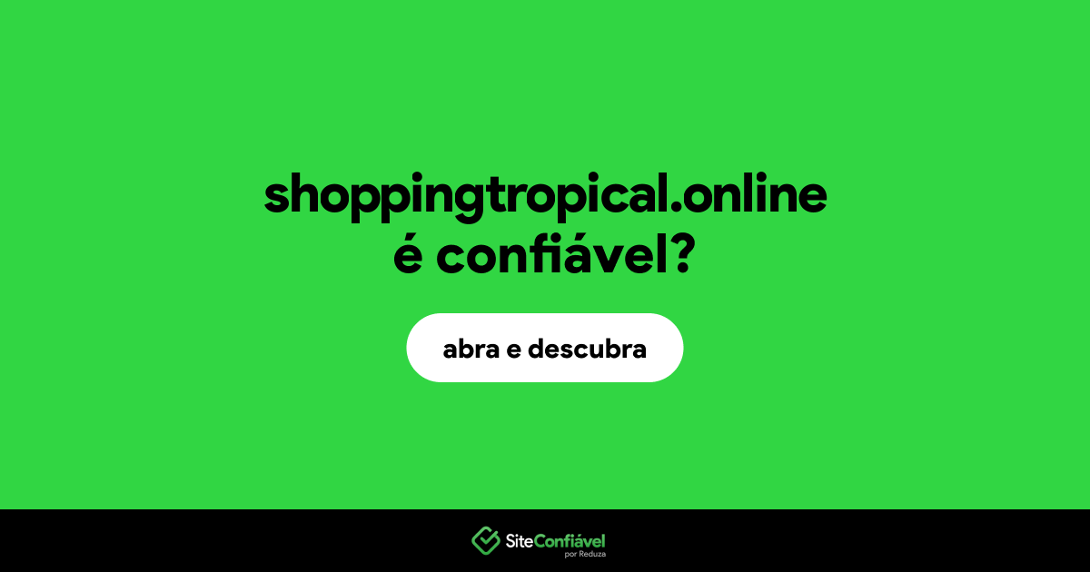 O site shoppingtropical.online é confiável?