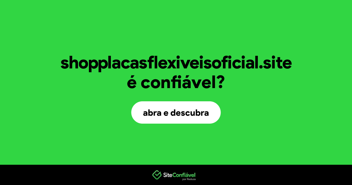O site shopplacasflexiveisoficial.site é confiável?