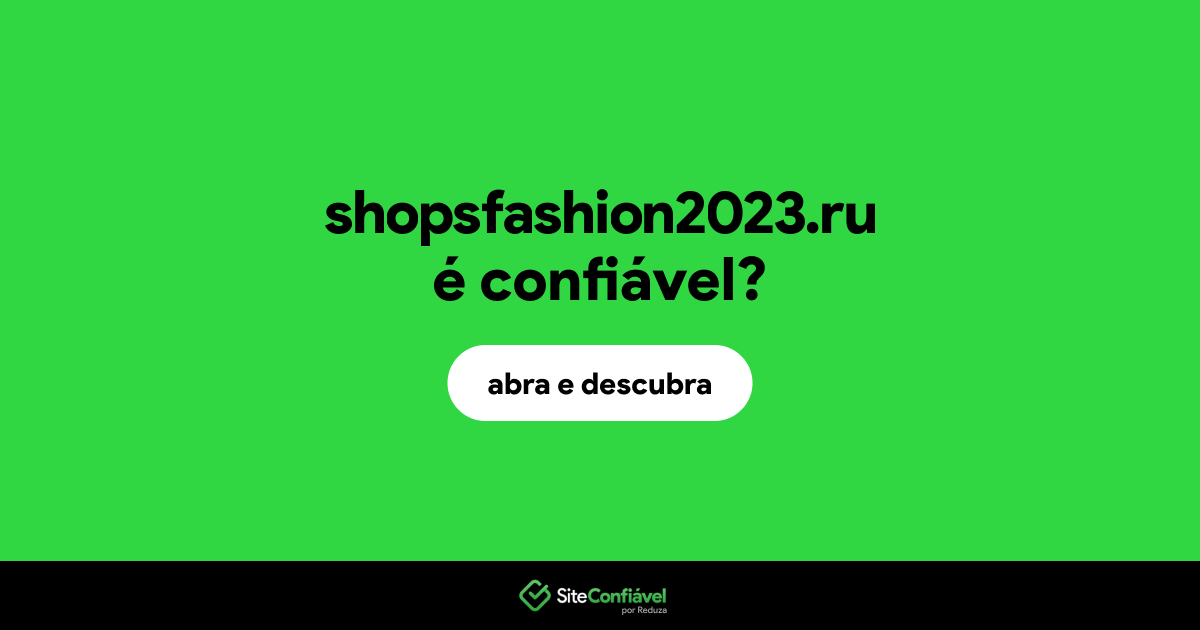 O site shopsfashion2023.ru é confiável?