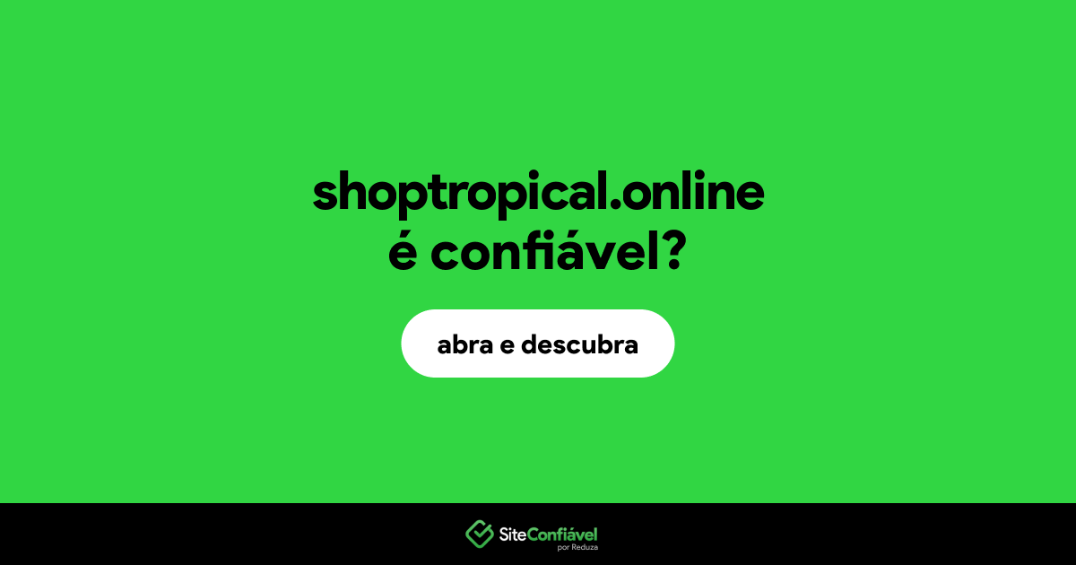 O site shoptropical.online é confiável?