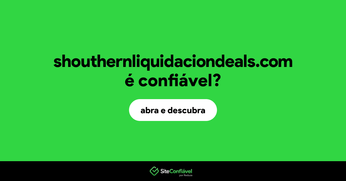 O site shouthernliquidaciondeals.com é confiável?