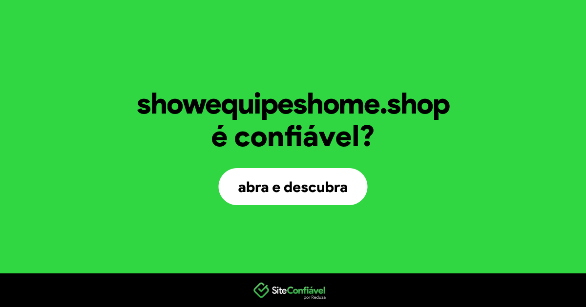 O site showequipeshome.shop é confiável?