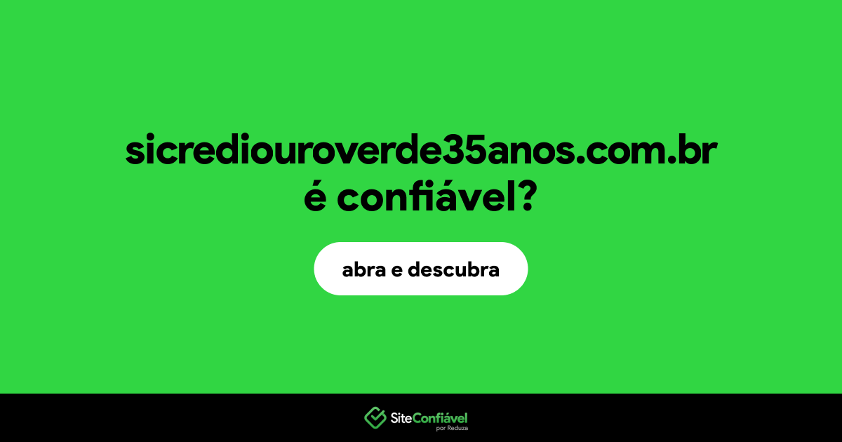 O site sicrediouroverde35anos.com.br é confiável?