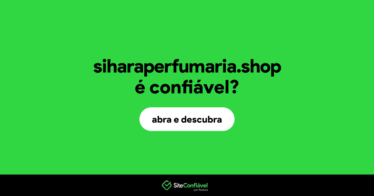 O site siharaperfumaria.shop é confiável?
