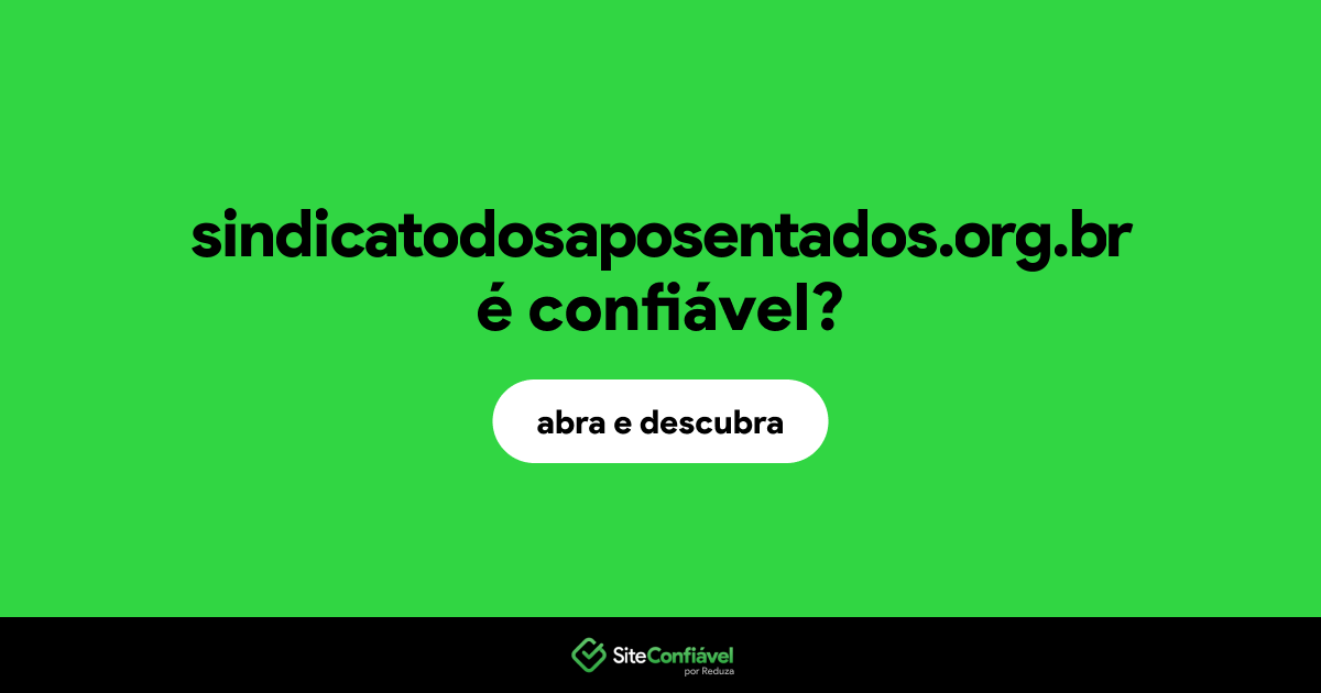 O site sindicatodosaposentados.org.br é confiável?