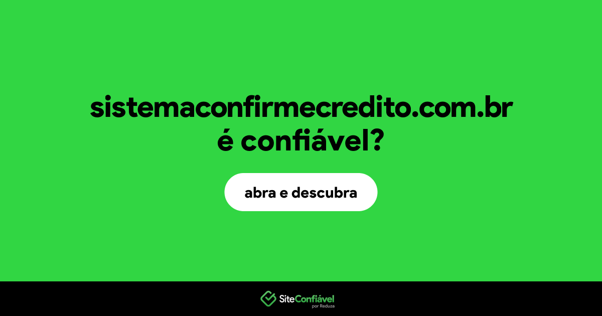 O site sistemaconfirmecredito.com.br é confiável?