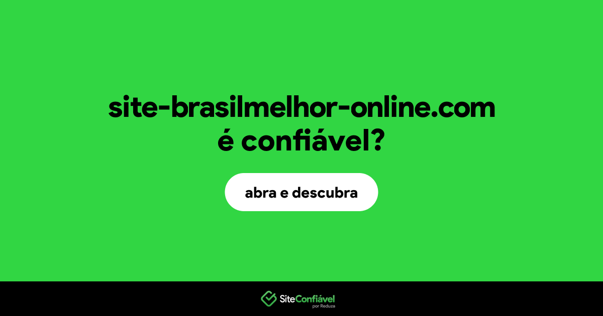 O site site-brasilmelhor-online.com é confiável?