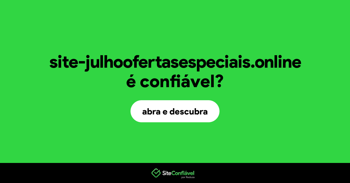 O site site-julhoofertasespeciais.online é confiável?
