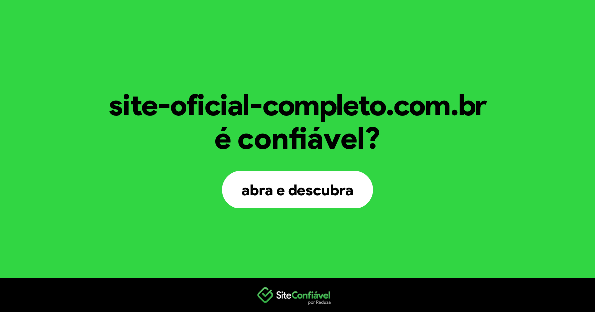 O site site-oficial-completo.com.br é confiável?