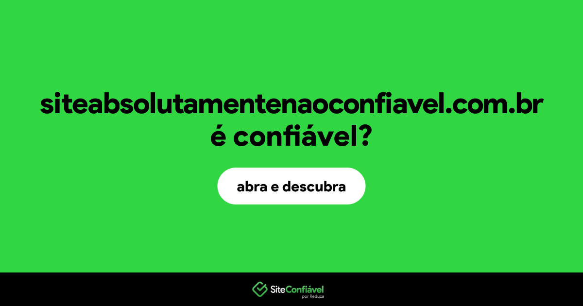 O site siteabsolutamentenaoconfiavel.com.br é confiável?