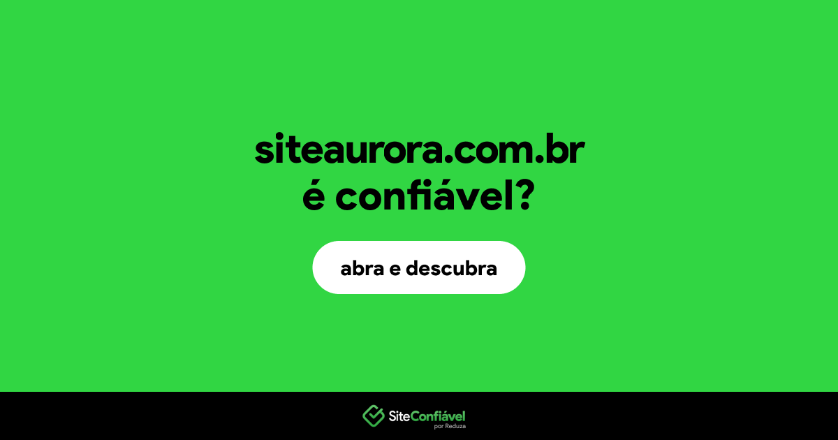 O site siteaurora.com.br é confiável?