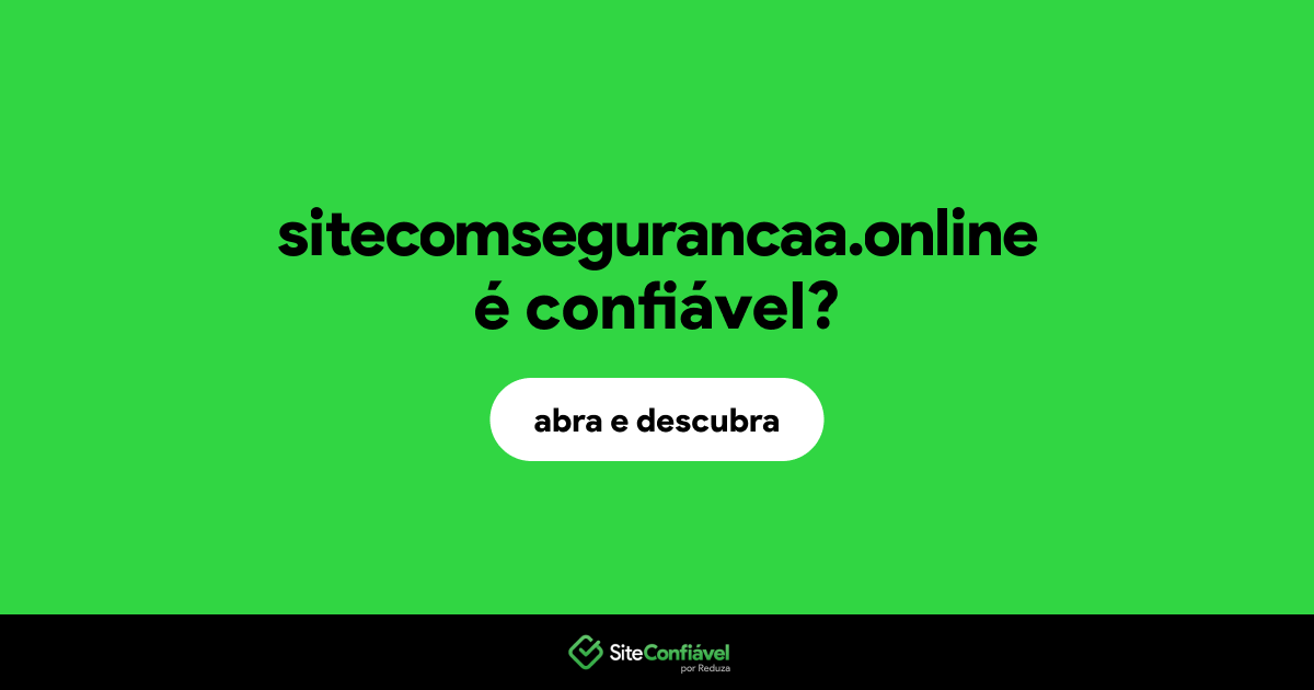 O site sitecomsegurancaa.online é confiável?