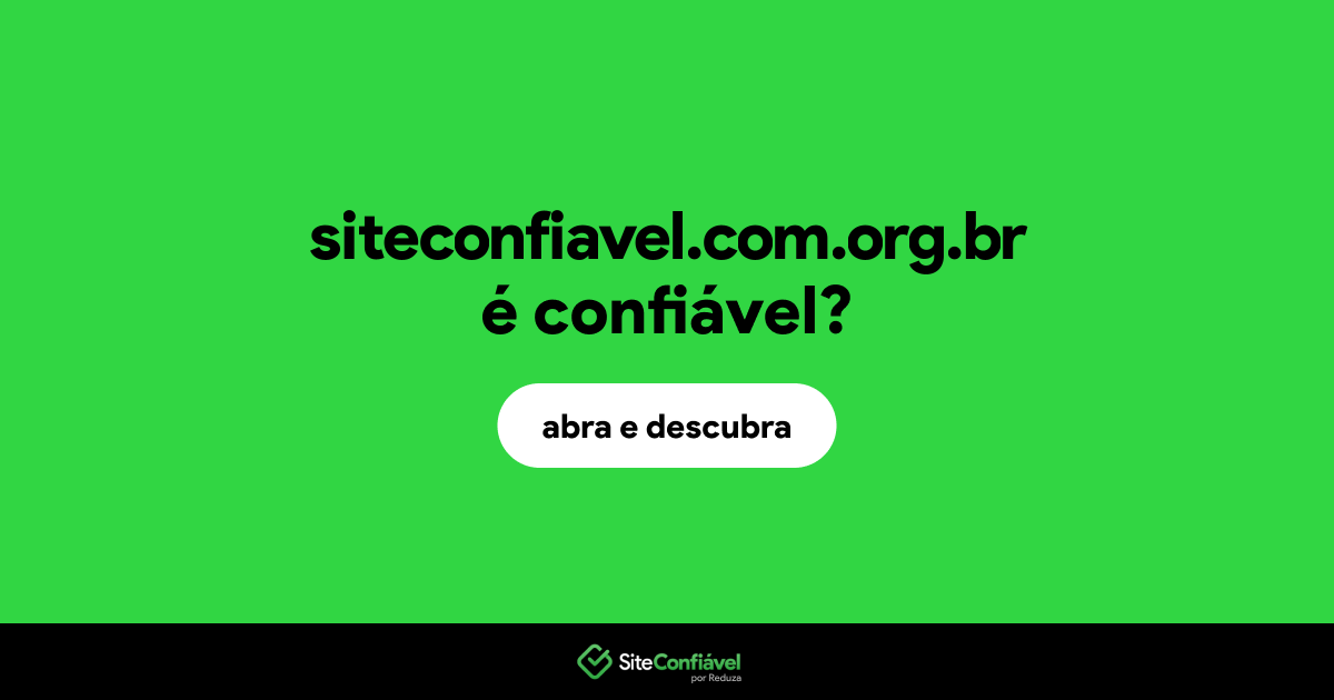 O site siteconfiavel.com.org.br é confiável?