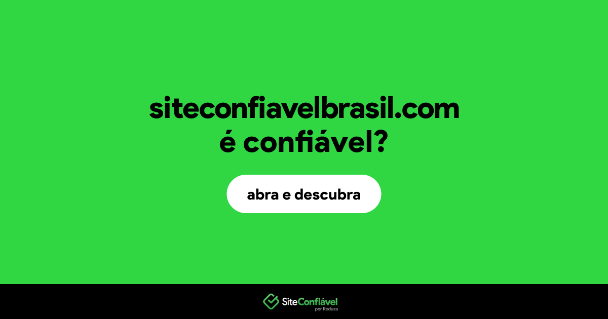 O site siteconfiavelbrasil.com é confiável?