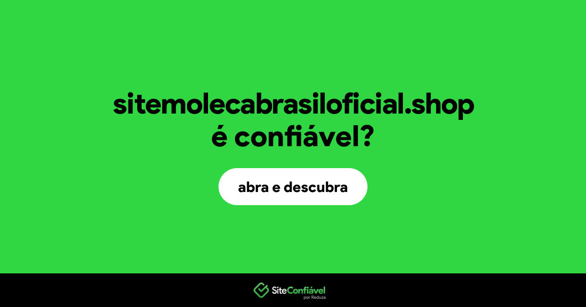 O site sitemolecabrasiloficial.shop é confiável?