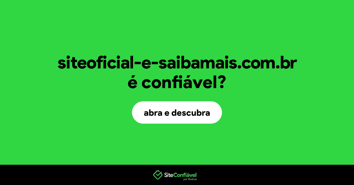 O site siteoficial-e-saibamais.com.br é confiável?