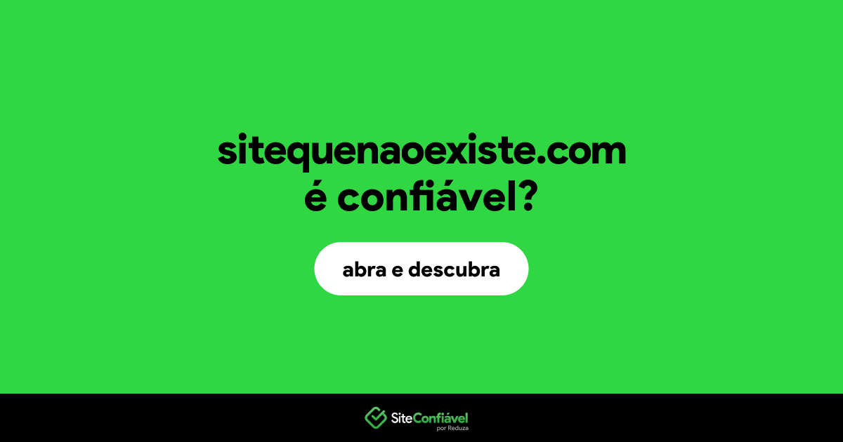 O site sitequenaoexiste.com é confiável?