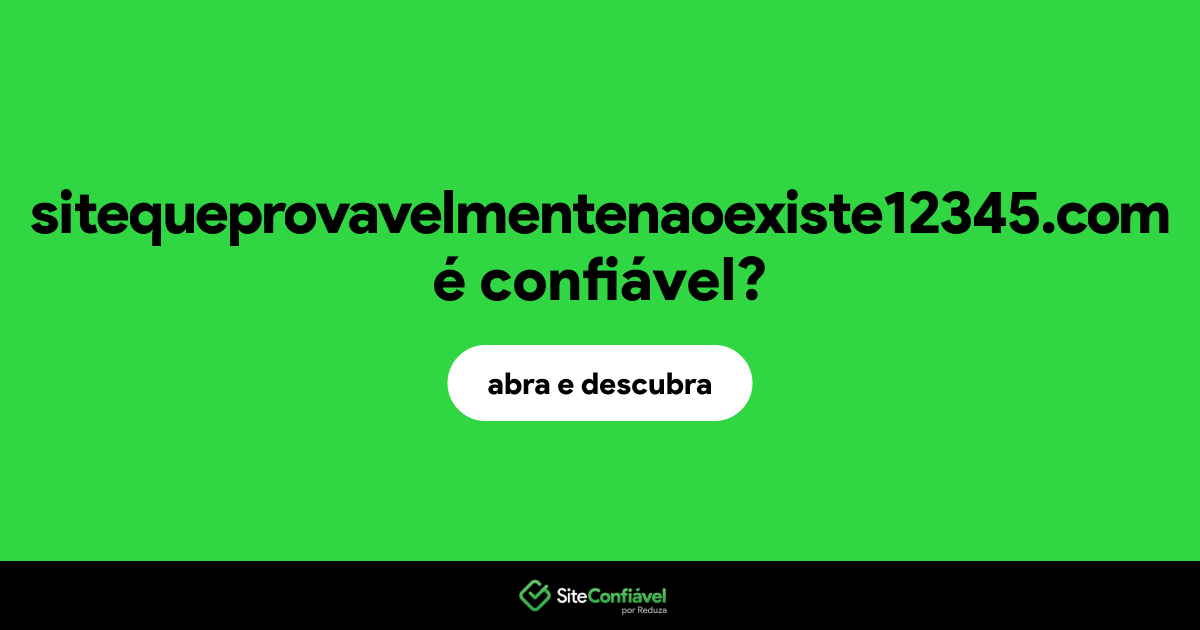 O site sitequeprovavelmentenaoexiste12345.com é confiável?