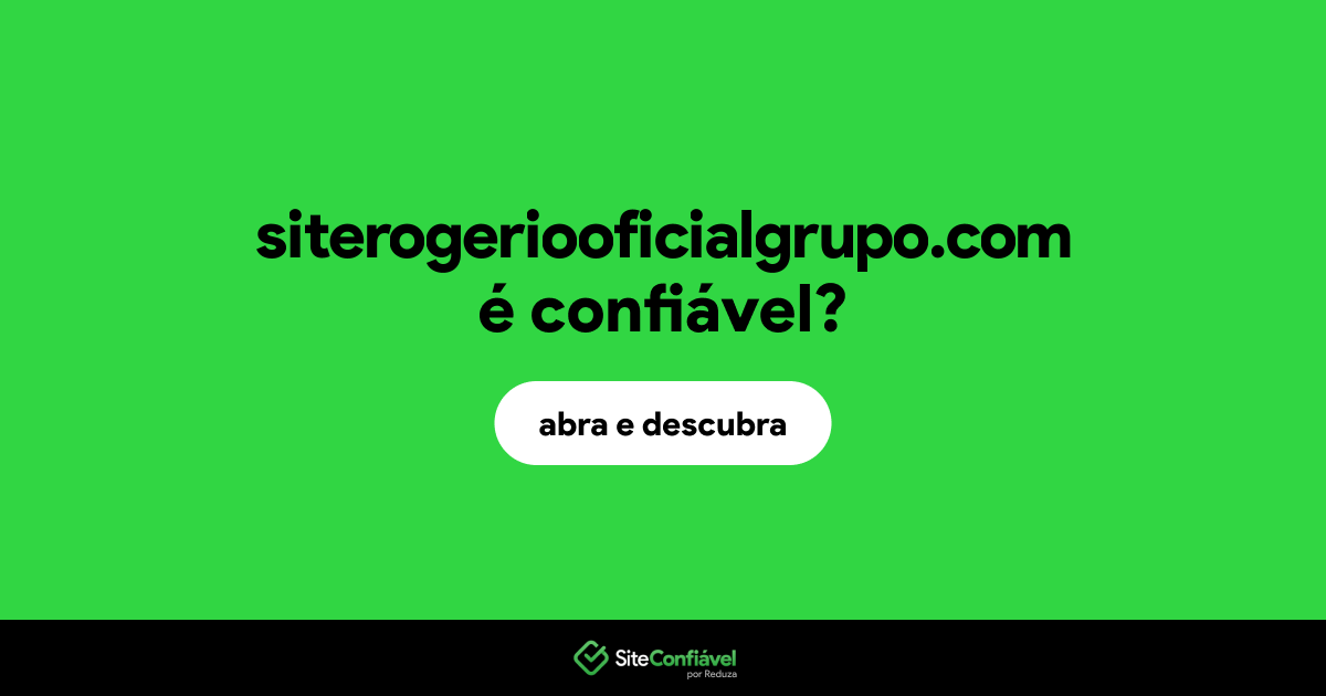 O site siterogeriooficialgrupo.com é confiável?