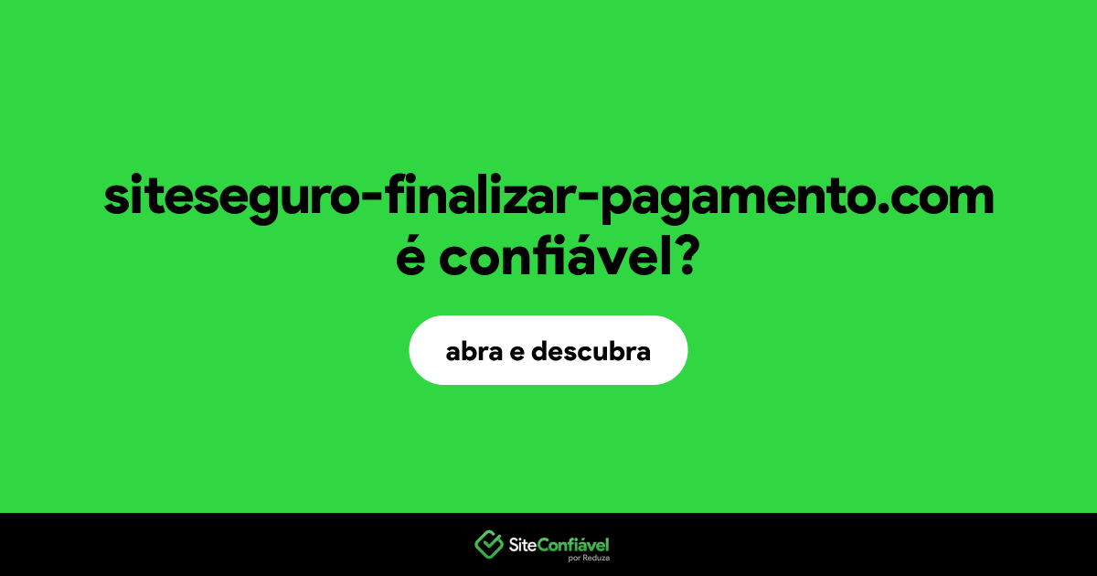 O site siteseguro-finalizar-pagamento.com é confiável?