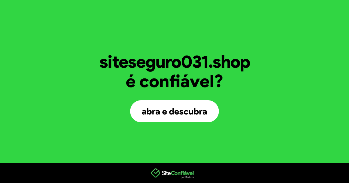 O site siteseguro031.shop é confiável?