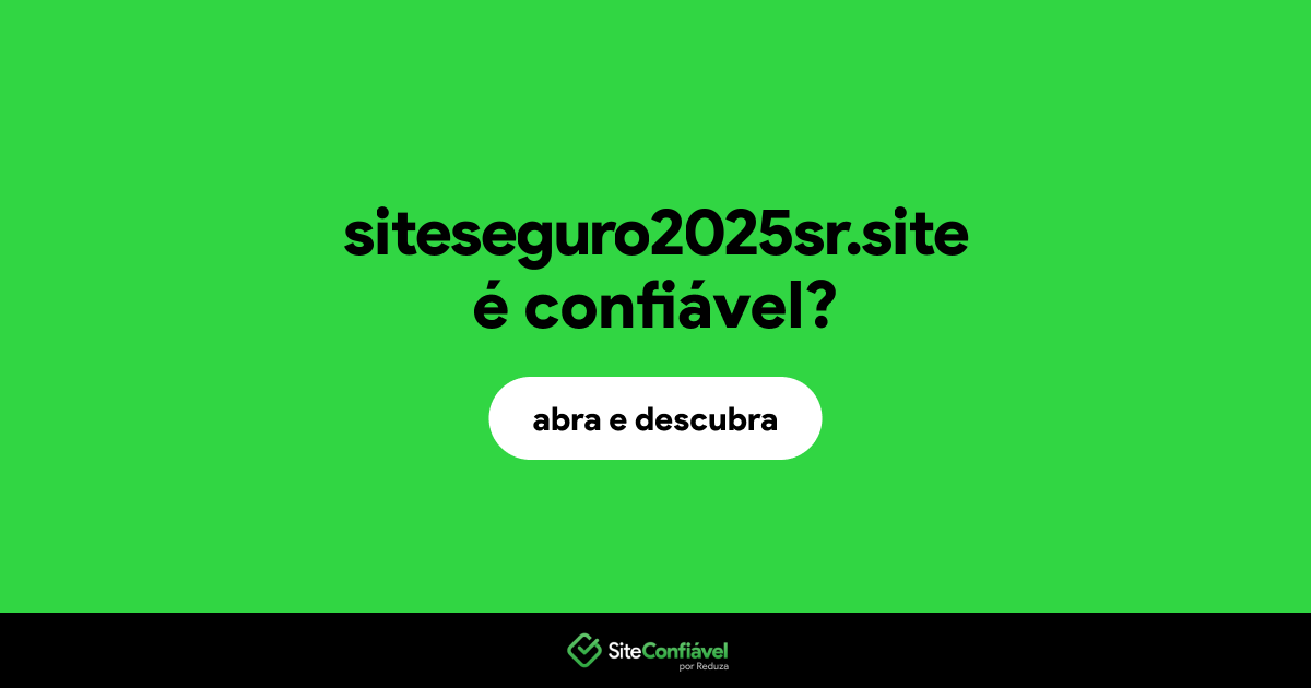 O site siteseguro2025sr.site é confiável?