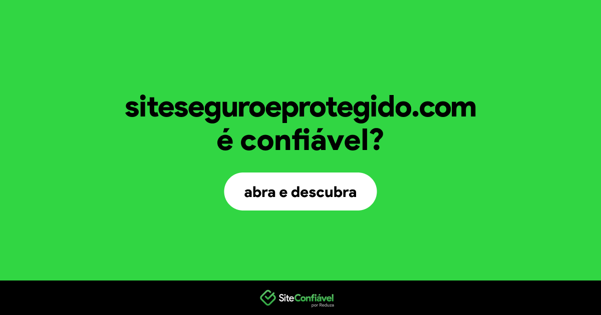 O site siteseguroeprotegido.com é confiável?
